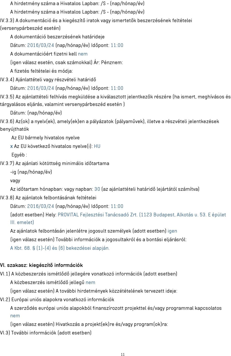 dokumentációért fizetni kell nem (igen válasz esetén, csak számokkal) Ár: Pénznem: A fizetés feltételei és módja: IV.3.