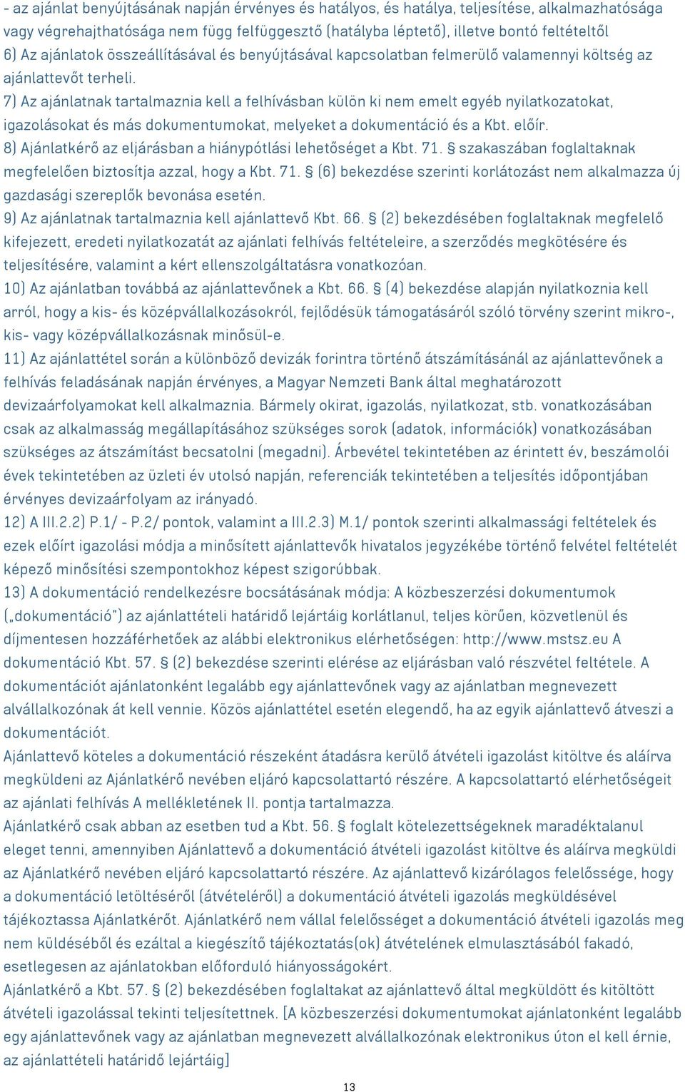 7) Az ajánlatnak tartalmaznia kell a felhívásban külön ki nem emelt egyéb nyilatkozatokat, igazolásokat és más dokumentumokat, melyeket a dokumentáció és a Kbt. előír.