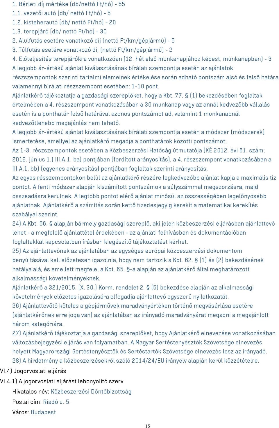 hét első munkanapjához képest, munkanapban) - 3 A legjobb ár-értékű ajánlat kiválasztásának bírálati szempontja esetén az ajánlatok részszempontok szerinti tartalmi elemeinek értékelése során adható