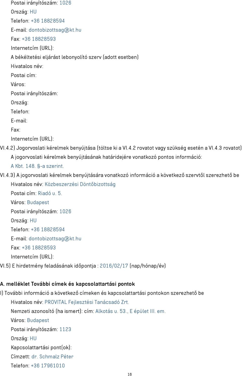 (URL): VI.4.2) Jogorvoslati kérelmek benyújtása (töltse ki a VI.4.2 rovatot vagy szükség esetén a VI.4.3 rovatot) A jogorvoslati kérelmek benyújtásának határidejére vonatkozó pontos információ: A Kbt.