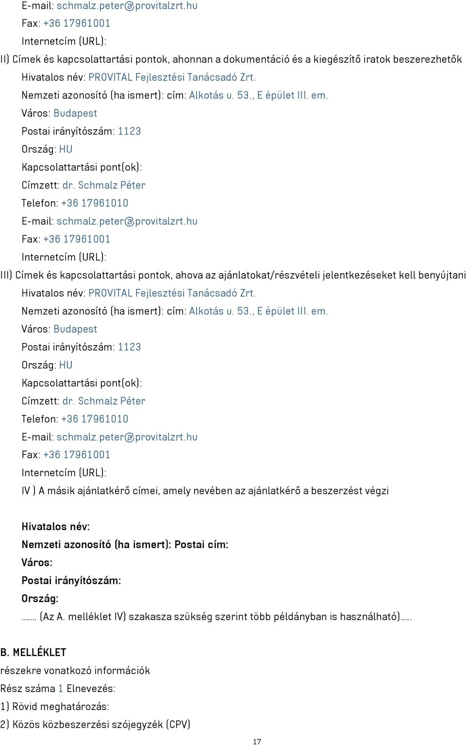 Nemzeti azonosító (ha ismert): cím: Alkotás u. 53., E épület III. em. Város: Budapest Postai irányítószám: 1123 Ország: HU Kapcsolattartási pont(ok): Címzett: dr.