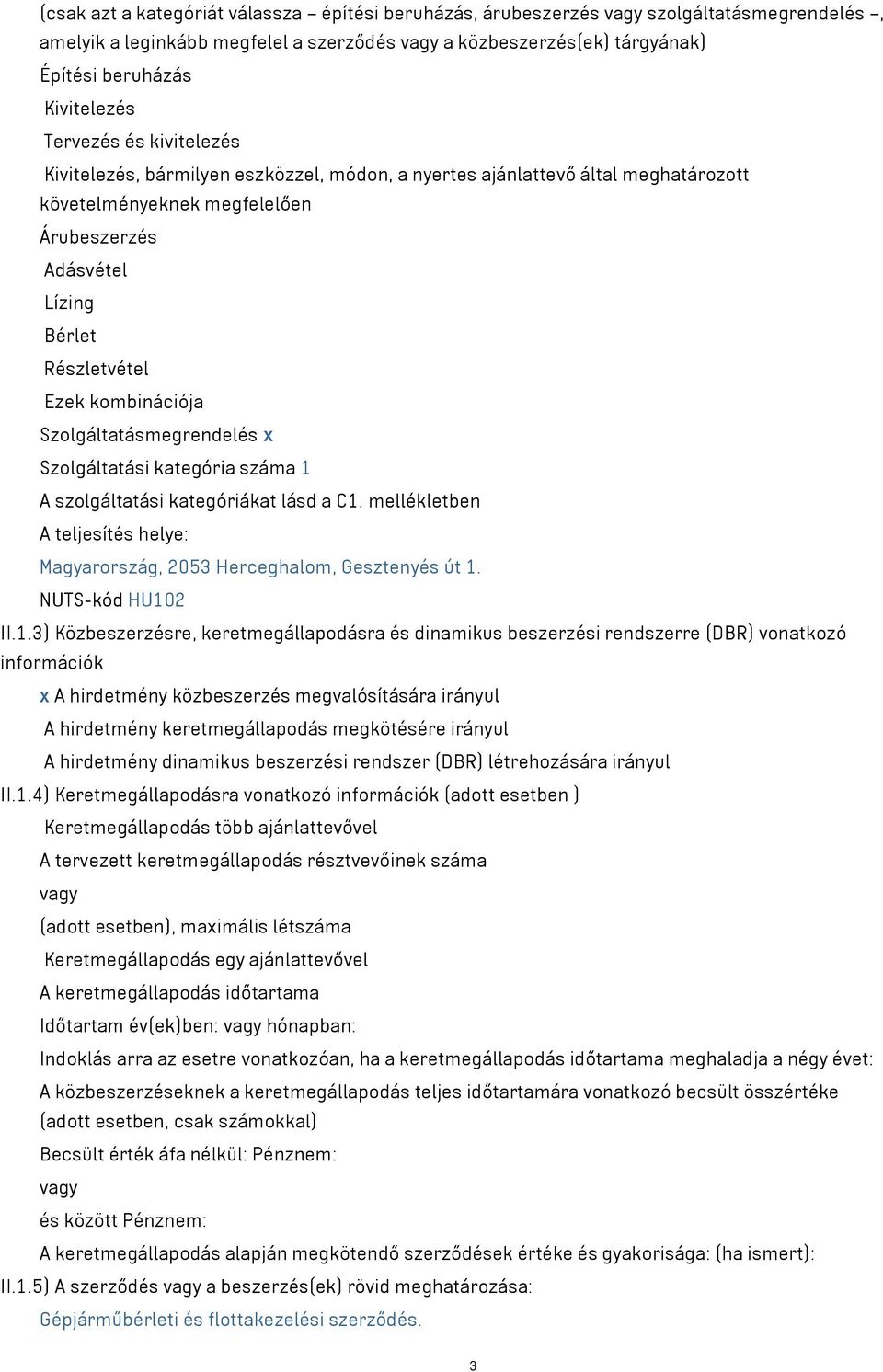 kombinációja Szolgáltatásmegrendelés x Szolgáltatási kategória száma 1 A szolgáltatási kategóriákat lásd a C1. mellékletben A teljesítés helye: Magyarország, 2053 Herceghalom, Gesztenyés út 1.