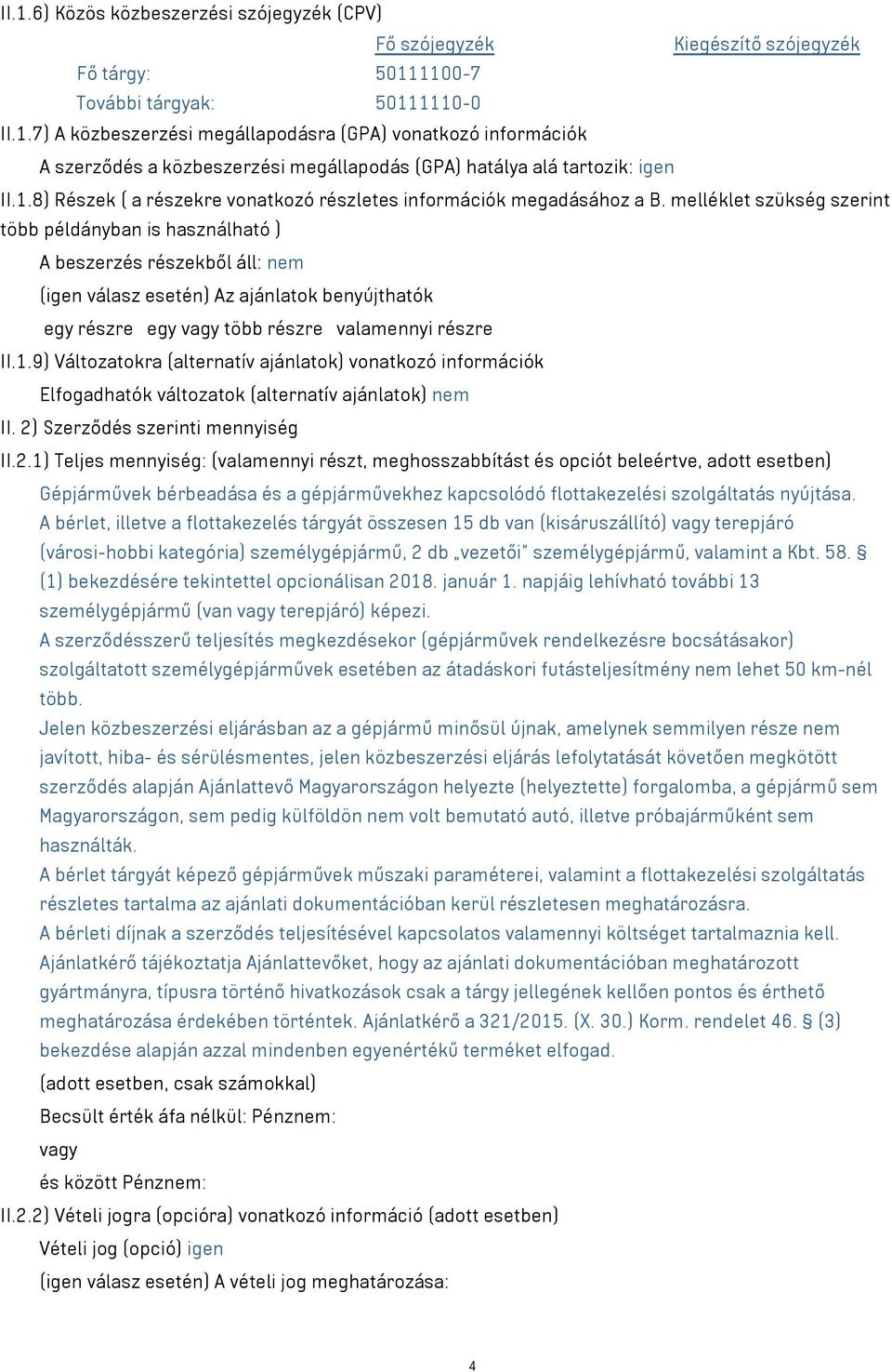 melléklet szükség szerint több példányban is használható ) A beszerzés részekből áll: nem (igen válasz esetén) Az ajánlatok benyújthatók egy részre egy vagy több részre valamennyi részre II.1.