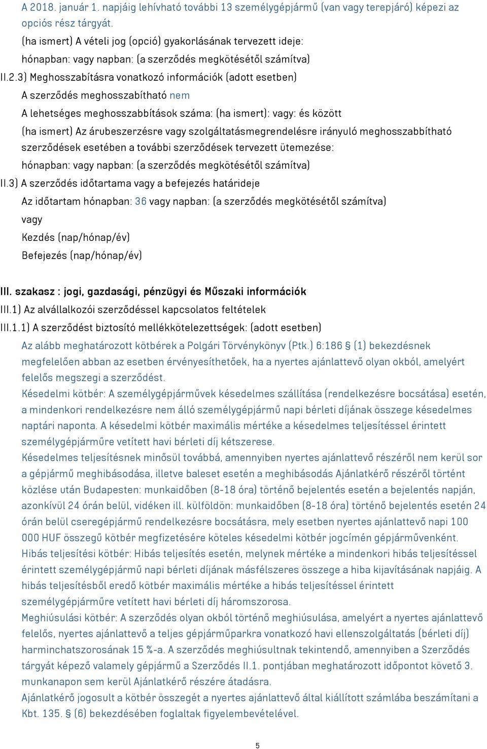 3) Meghosszabításra vonatkozó információk (adott esetben) A szerződés meghosszabítható nem A lehetséges meghosszabbítások száma: (ha ismert): vagy: és között (ha ismert) Az árubeszerzésre vagy