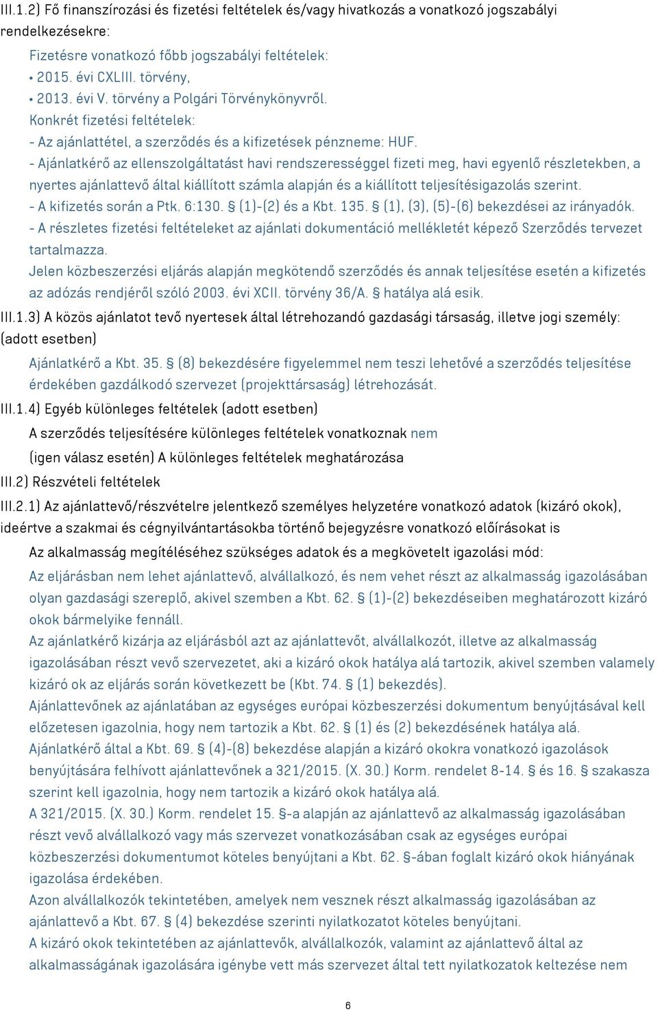 - Ajánlatkérő az ellenszolgáltatást havi rendszerességgel fizeti meg, havi egyenlő részletekben, a nyertes ajánlattevő által kiállított számla alapján és a kiállított teljesítésigazolás szerint.