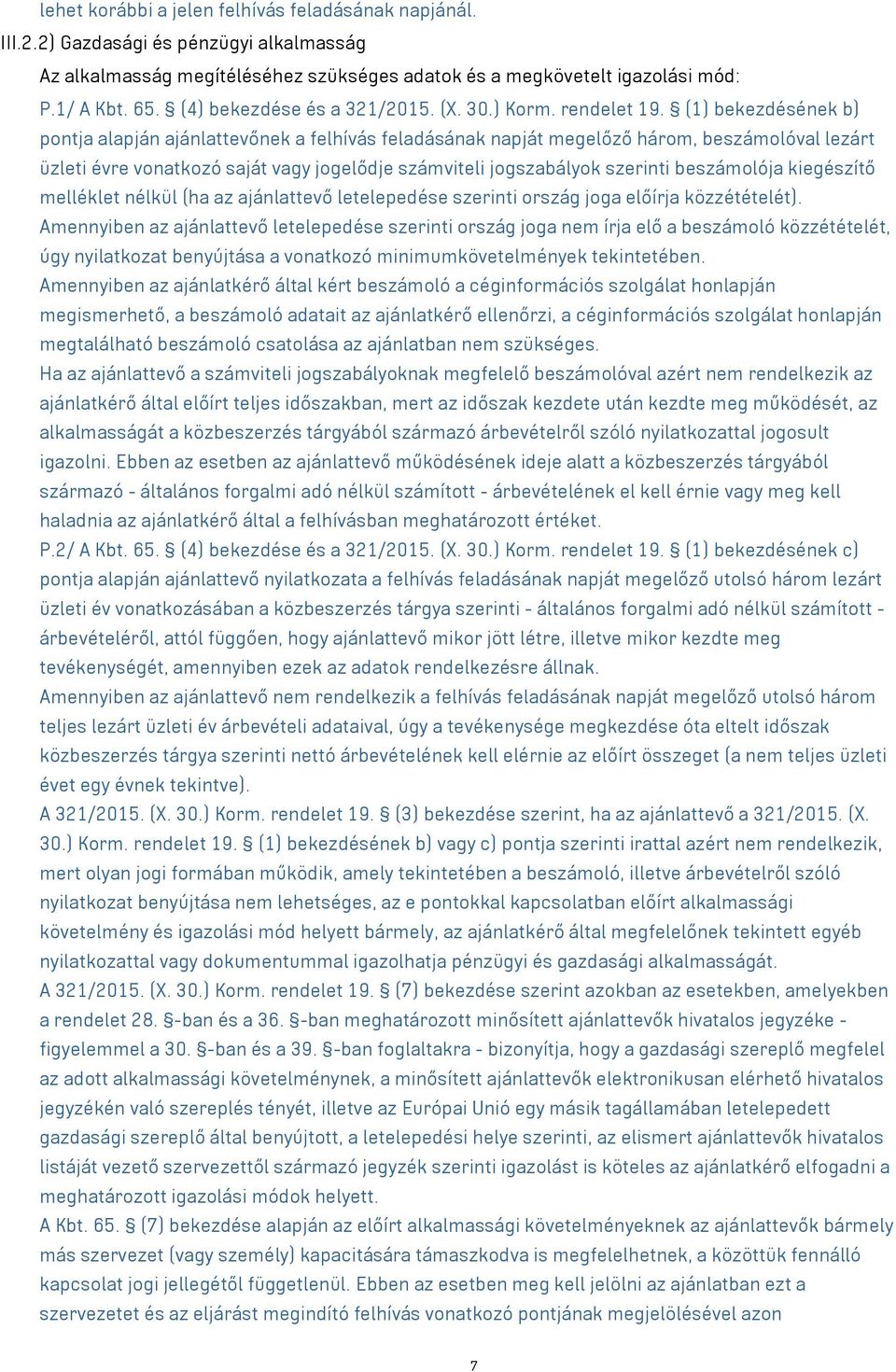 (1) bekezdésének b) pontja alapján ajánlattevőnek a felhívás feladásának napját megelőző három, beszámolóval lezárt üzleti évre vonatkozó saját vagy jogelődje számviteli jogszabályok szerinti