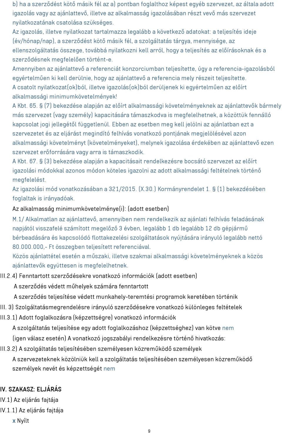 Az igazolás, illetve nyilatkozat tartalmazza legalább a következő adatokat: a teljesítés ideje (év/hónap/nap), a szerződést kötő másik fél, a szolgáltatás tárgya, mennyisége, az ellenszolgáltatás
