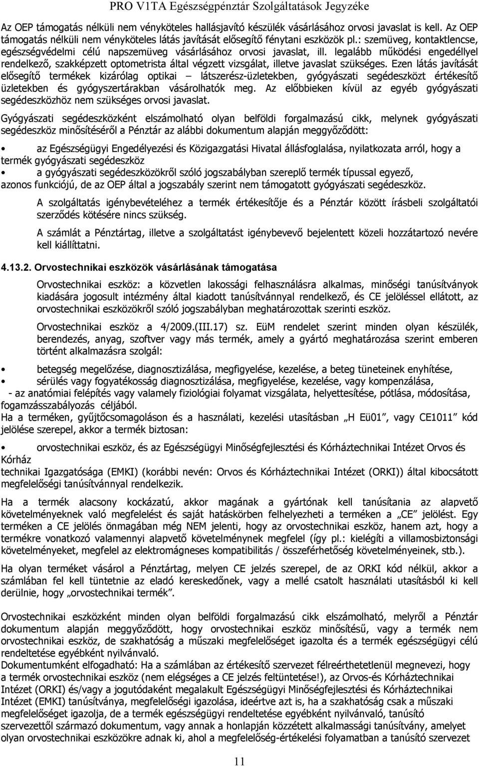 legalább működési engedéllyel rendelkező, szakképzett optometrista által végzett vizsgálat, illetve javaslat szükséges.
