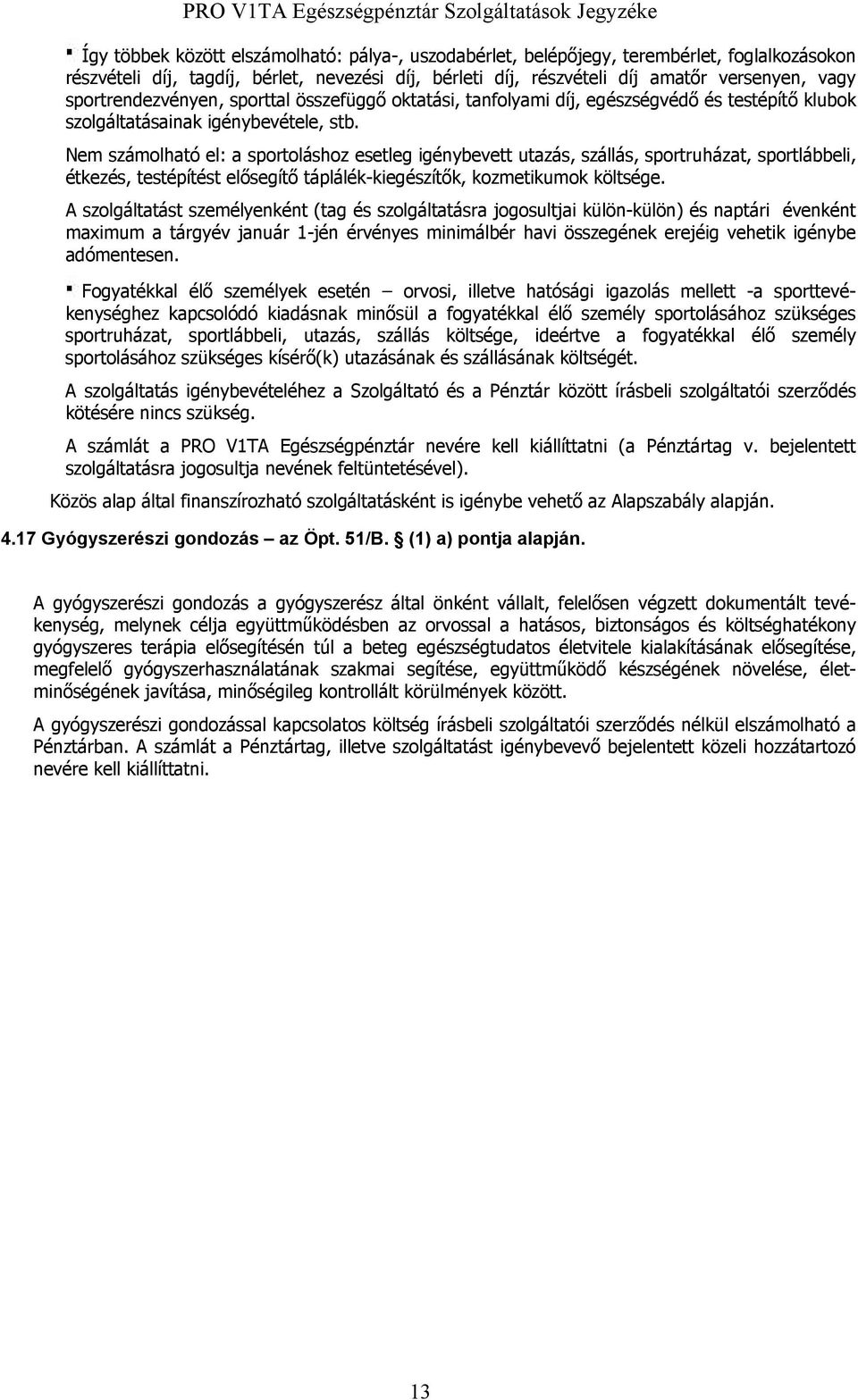 Nem számolható el: a sportoláshoz esetleg igénybevett utazás, szállás, sportruházat, sportlábbeli, étkezés, testépítést elősegítő táplálék-kiegészítők, kozmetikumok költsége.