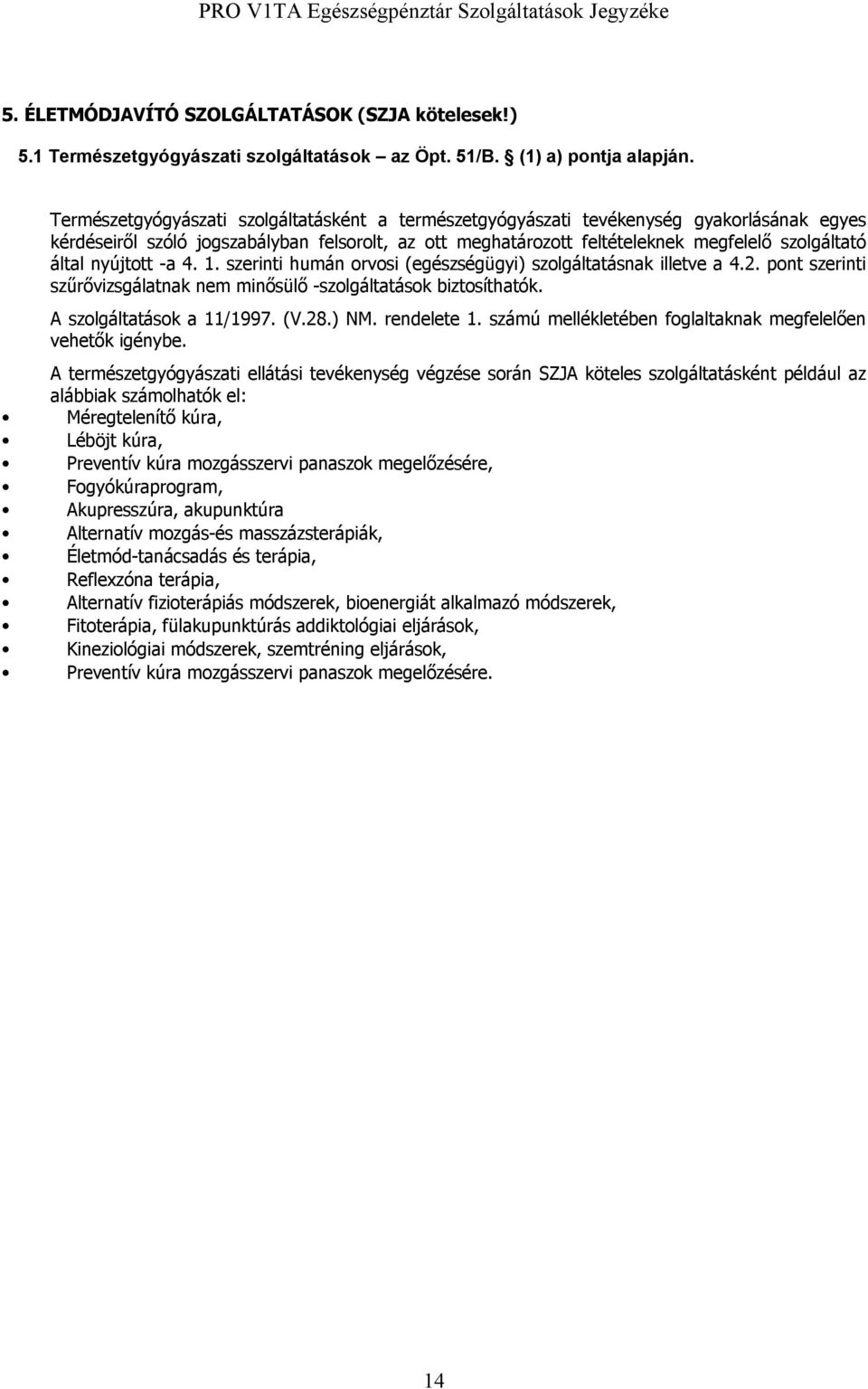nyújtott -a 4. 1. szerinti humán orvosi (egészségügyi) szolgáltatásnak illetve a 4.2. pont szerinti szűrővizsgálatnak nem minősülő -szolgáltatások biztosíthatók. A szolgáltatások a 11/1997. (V.28.