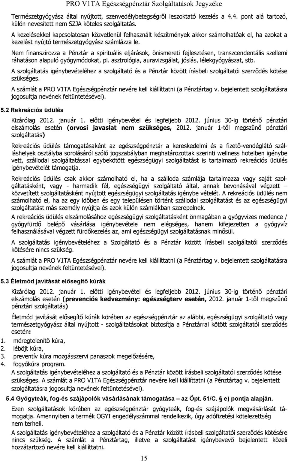 Nem finanszírozza a Pénztár a spirituális eljárások, önismereti fejlesztésen, transzcendentális szellemi ráhatáson alapuló gyógymódokat, pl. asztrológia, auravizsgálat, jóslás, lélekgyógyászat, stb.