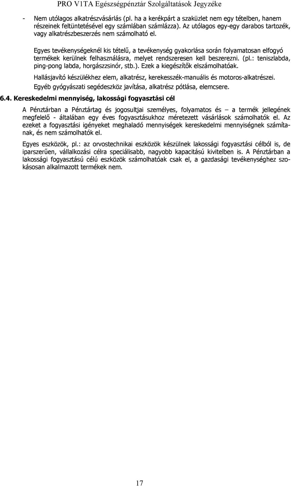 Egyes tevékenységeknél kis tételű, a tevékenység gyakorlása során folyamatosan elfogyó termékek kerülnek felhasználásra, melyet rendszeresen kell beszerezni. (pl.