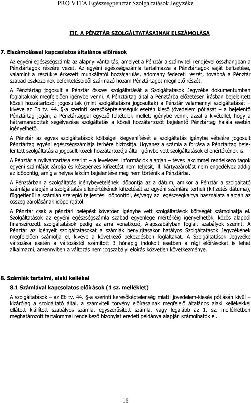 Az egyéni egészségszámla tartalmazza a Pénztártagok saját befizetése, valamint a részükre érkezett munkáltatói hozzájárulás, adomány fedezeti részét, továbbá a Pénztár szabad eszközeinek