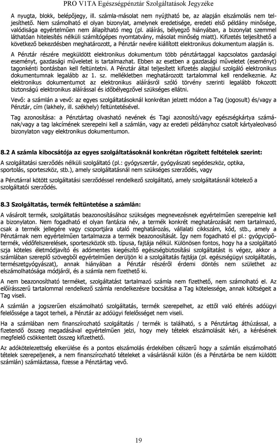 aláírás, bélyegző hiányában, a bizonylat szemmel láthatóan hitelesítés nélküli számítógépes nyomtatvány, másolat minőség miatt).