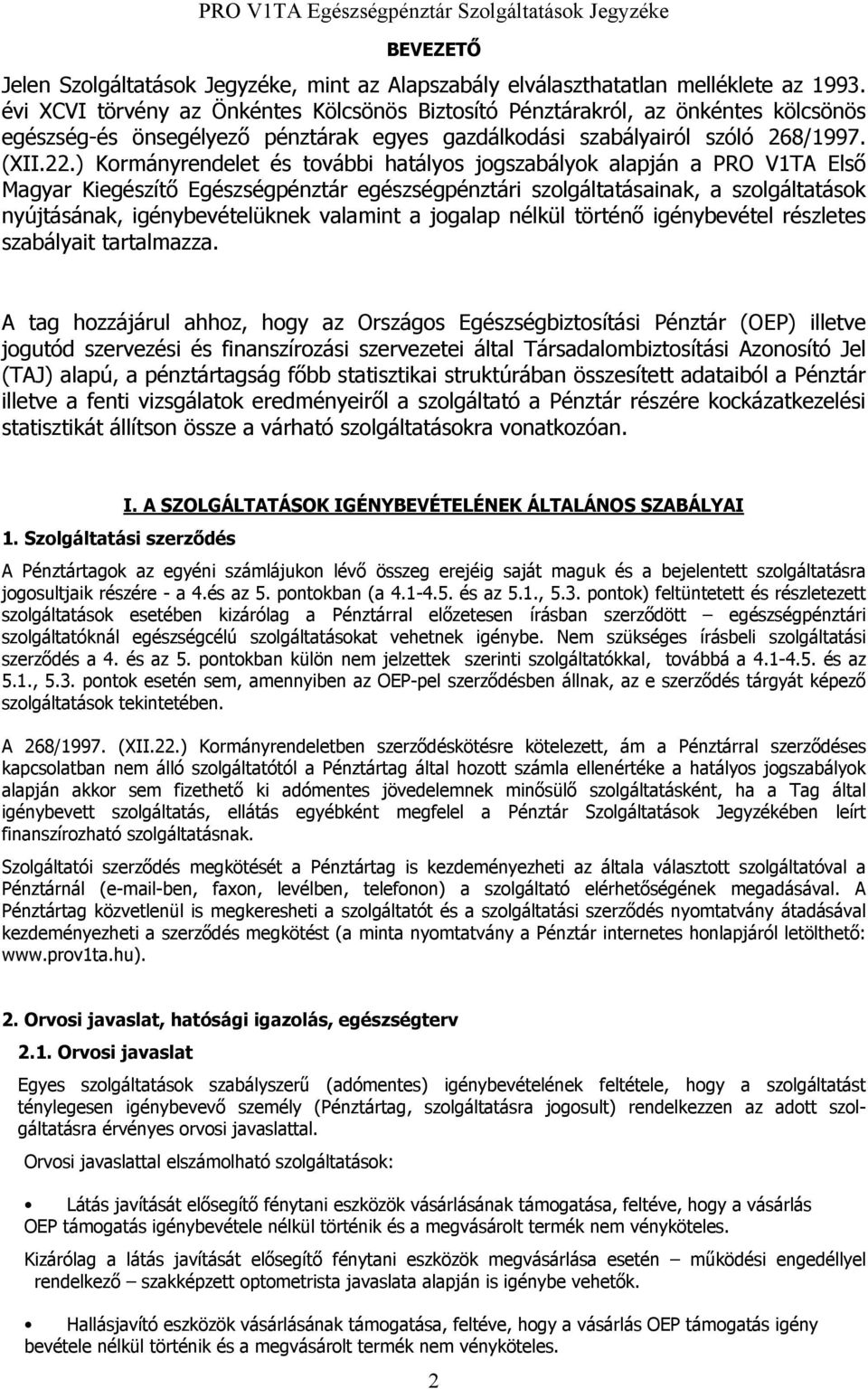 ) Kormányrendelet és további hatályos jogszabályok alapján a PRO V1TA Első Magyar Kiegészítő Egészségpénztár egészségpénztári szolgáltatásainak, a szolgáltatások nyújtásának, igénybevételüknek