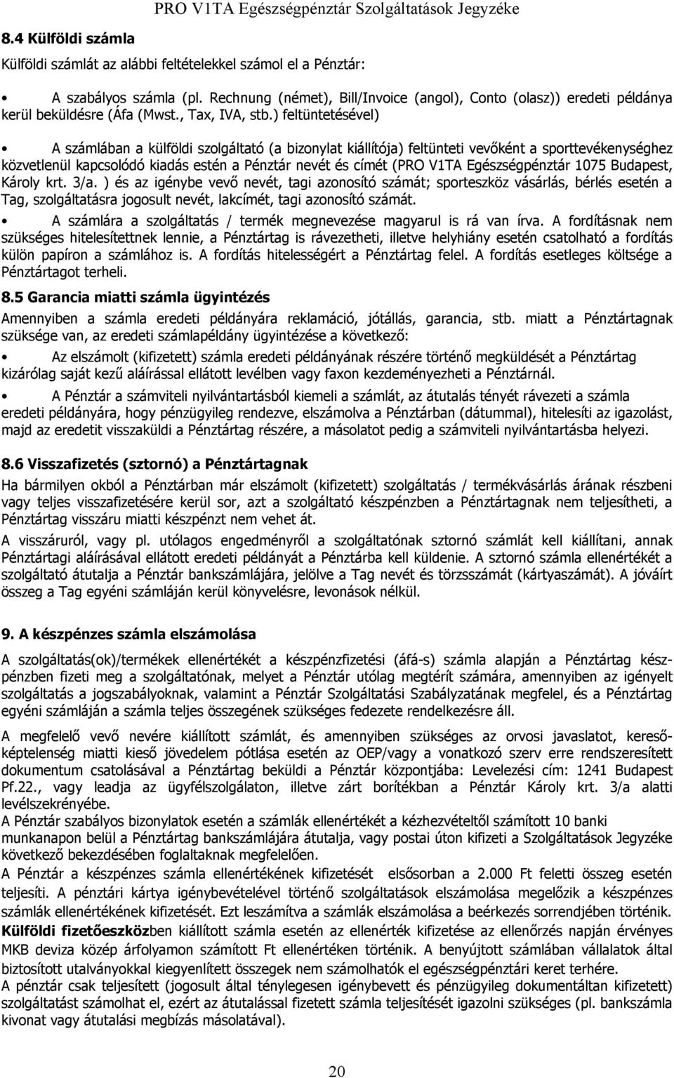 ) feltüntetésével) A számlában a külföldi szolgáltató (a bizonylat kiállítója) feltünteti vevőként a sporttevékenységhez közvetlenül kapcsolódó kiadás estén a Pénztár nevét és címét (PRO V1TA