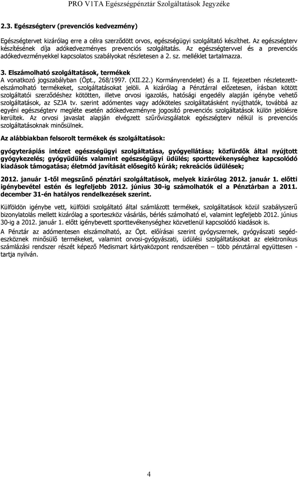 Elszámolható szolgáltatások, termékek A vonatkozó jogszabályban (Öpt., 268/1997. (XII.22.) Kormányrendelet) és a II. fejezetben részletezettelszámolható termékeket, szolgáltatásokat jelöli.