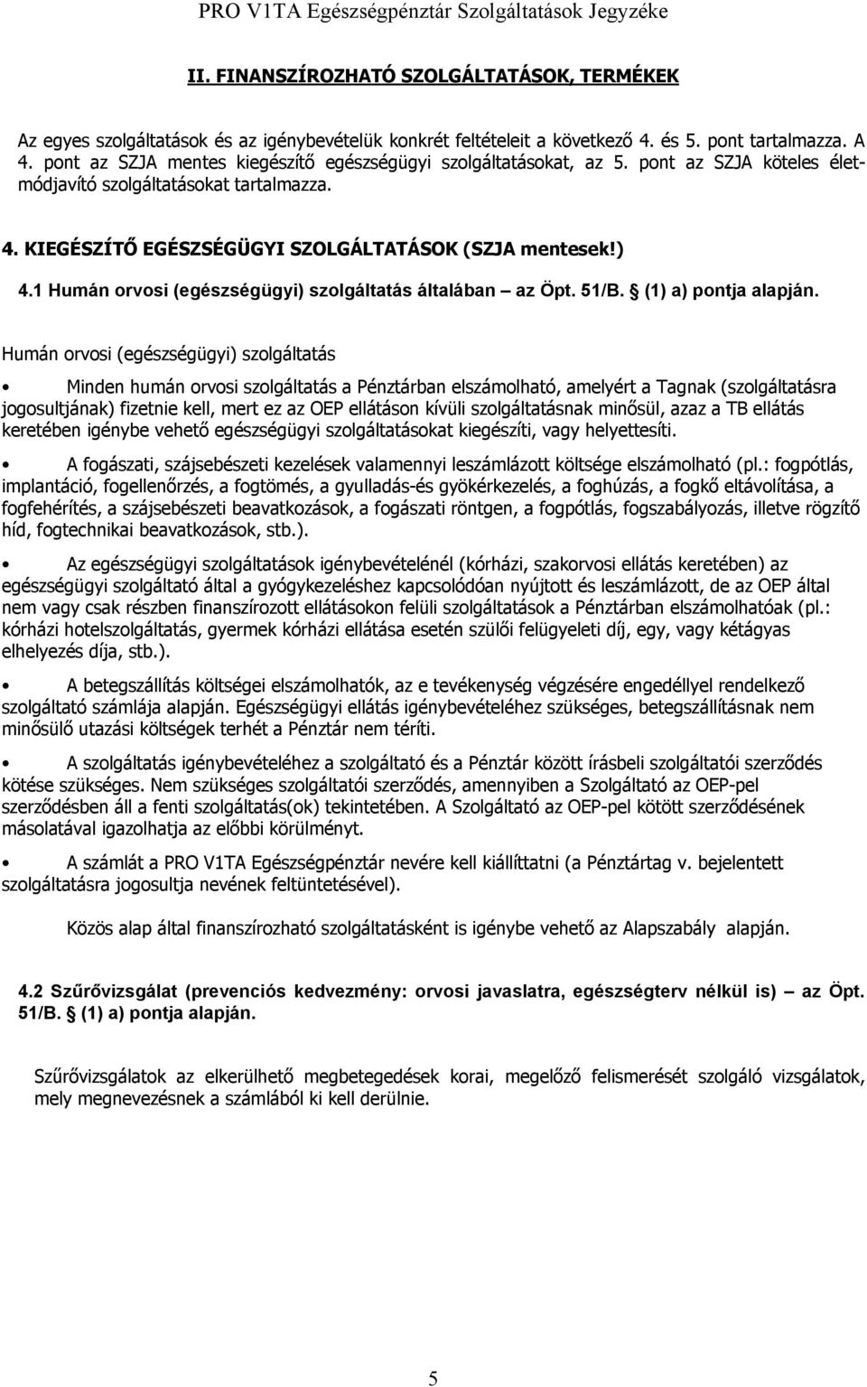 1 Humán orvosi (egészségügyi) szolgáltatás általában az Öpt. 51/B. (1) a) pontja alapján.