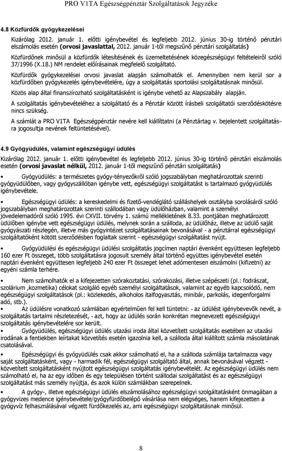 ) NM rendelet előírásainak megfelelő szolgáltató. Közfürdők gyógykezelései orvosi javaslat alapján számolhatók el.