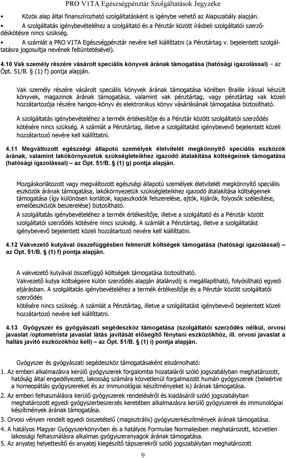 bejelentett szolgáltatásra jogosultja nevének feltüntetésével). 4.10 Vak személy részére vásárolt speciális könyvek árának támogatása (hatósági igazolással) az Öpt. 51/B. (1) f) pontja alapján.