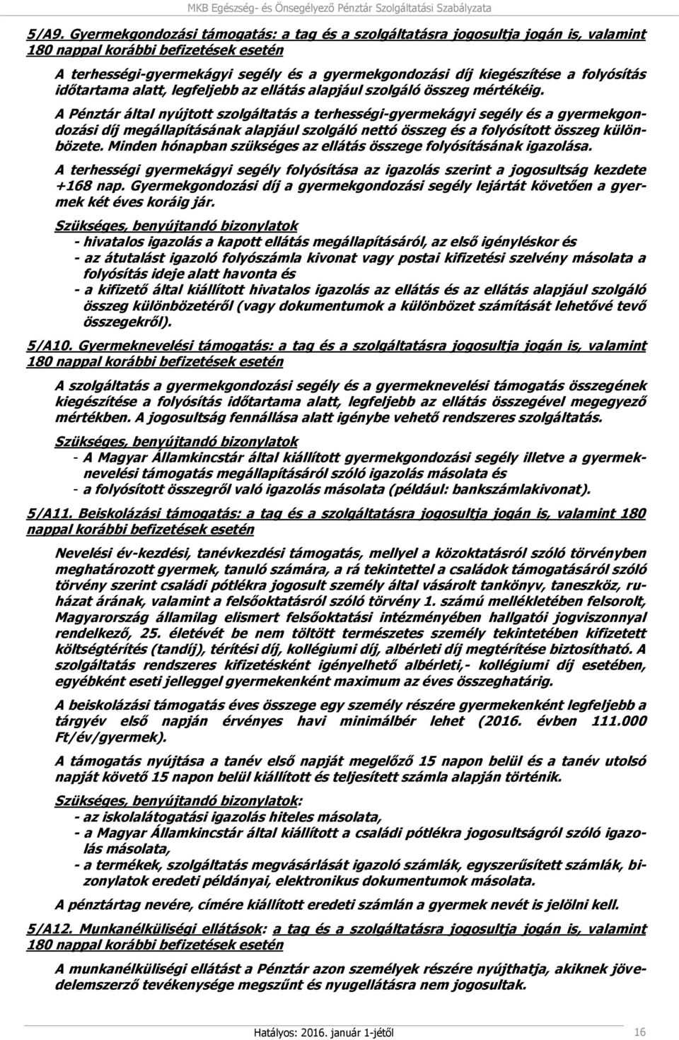 A Pénztár által nyújtott szolgáltatás a terhességi-gyermekágyi segély és a gyermekgondozási díj megállapításának alapjául szolgáló nettó összeg és a folyósított összeg különbözete.
