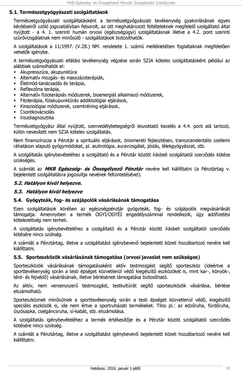 pont szerinti szűrővizsgálatnak nem minősülő - szolgáltatások biztosíthatók. A szolgáltatások a 11/1997. (V.28.) NM. rendelete 1. számú mellékletében foglaltaknak megfelelően vehetők igénybe.