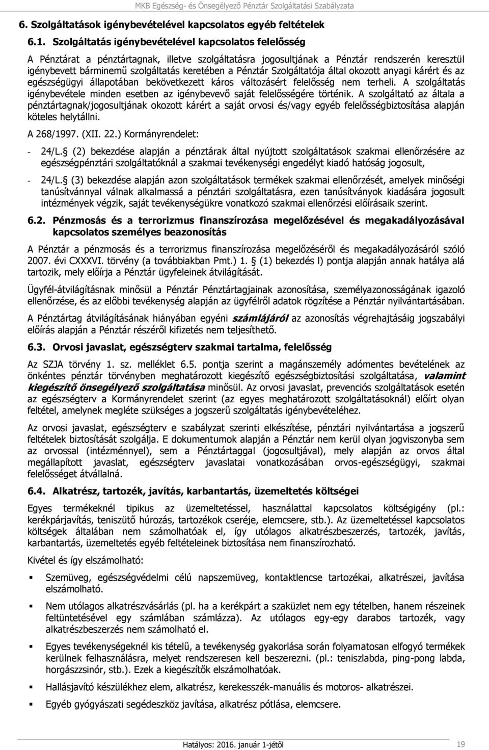 Pénztár Szolgáltatója által okozott anyagi kárért és az egészségügyi állapotában bekövetkezett káros változásért felelősség nem terheli.