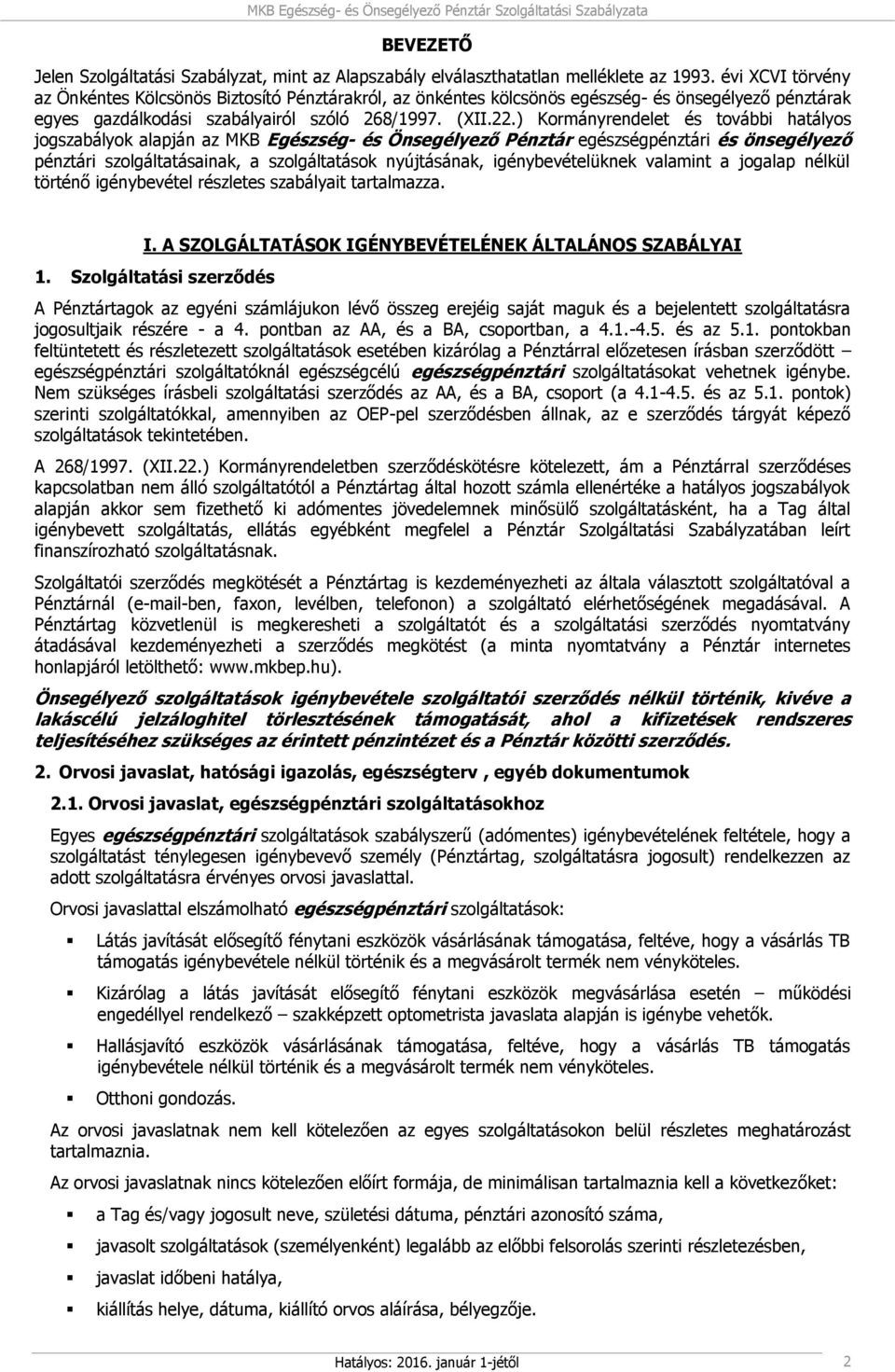 ) Kormányrendelet és további hatályos jogszabályok alapján az MKB Egészség- és Önsegélyező Pénztár egészségpénztári és önsegélyező pénztári szolgáltatásainak, a szolgáltatások nyújtásának,