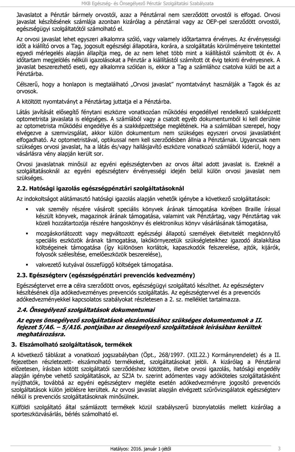 Az orvosi javaslat lehet egyszeri alkalomra szóló, vagy valamely időtartamra érvényes.