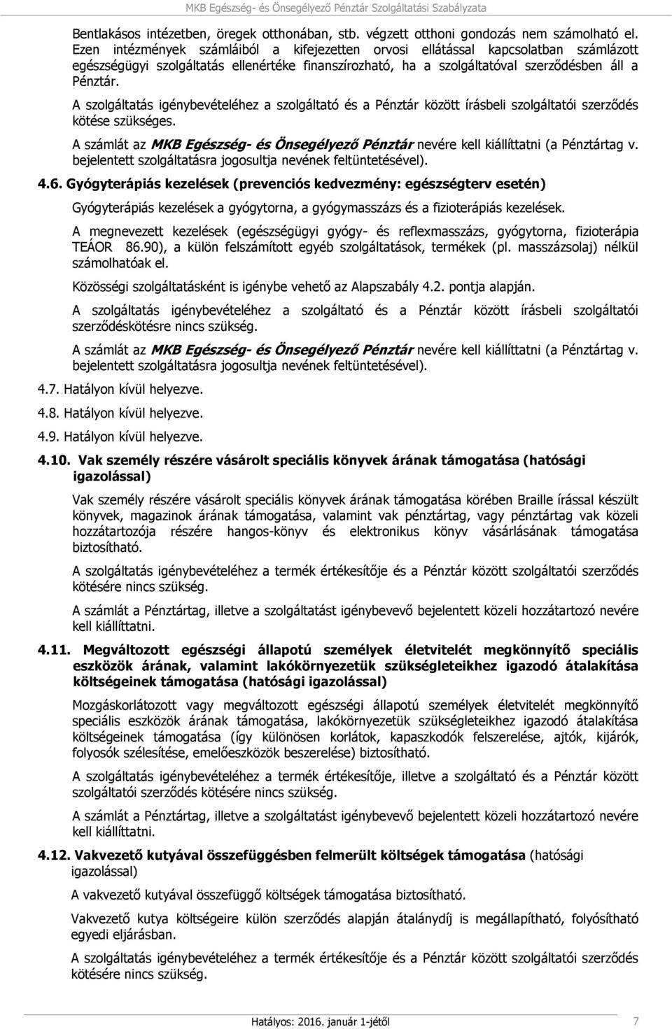 A szolgáltatás igénybevételéhez a szolgáltató és a Pénztár között írásbeli szolgáltatói szerződés kötése szükséges.