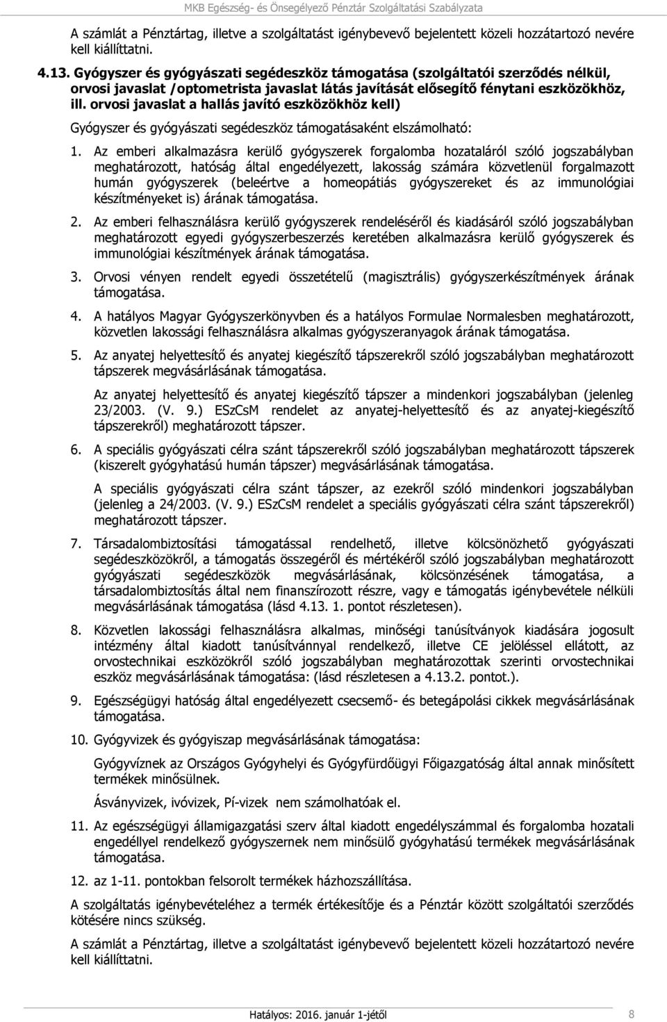 orvosi javaslat a hallás javító eszközökhöz kell) Gyógyszer és gyógyászati segédeszköz támogatásaként elszámolható: 1.
