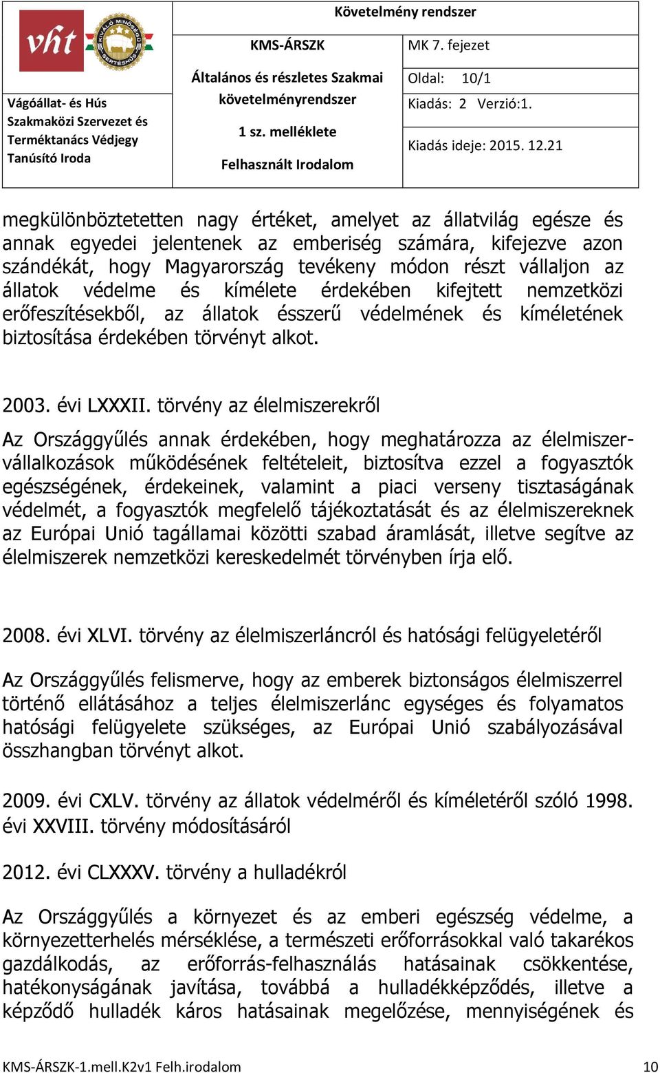 törvény az élelmiszerekről Az Országgyűlés annak érdekében, hogy meghatározza az élelmiszervállalkozások működésének feltételeit, biztosítva ezzel a fogyasztók egészségének, érdekeinek, valamint a
