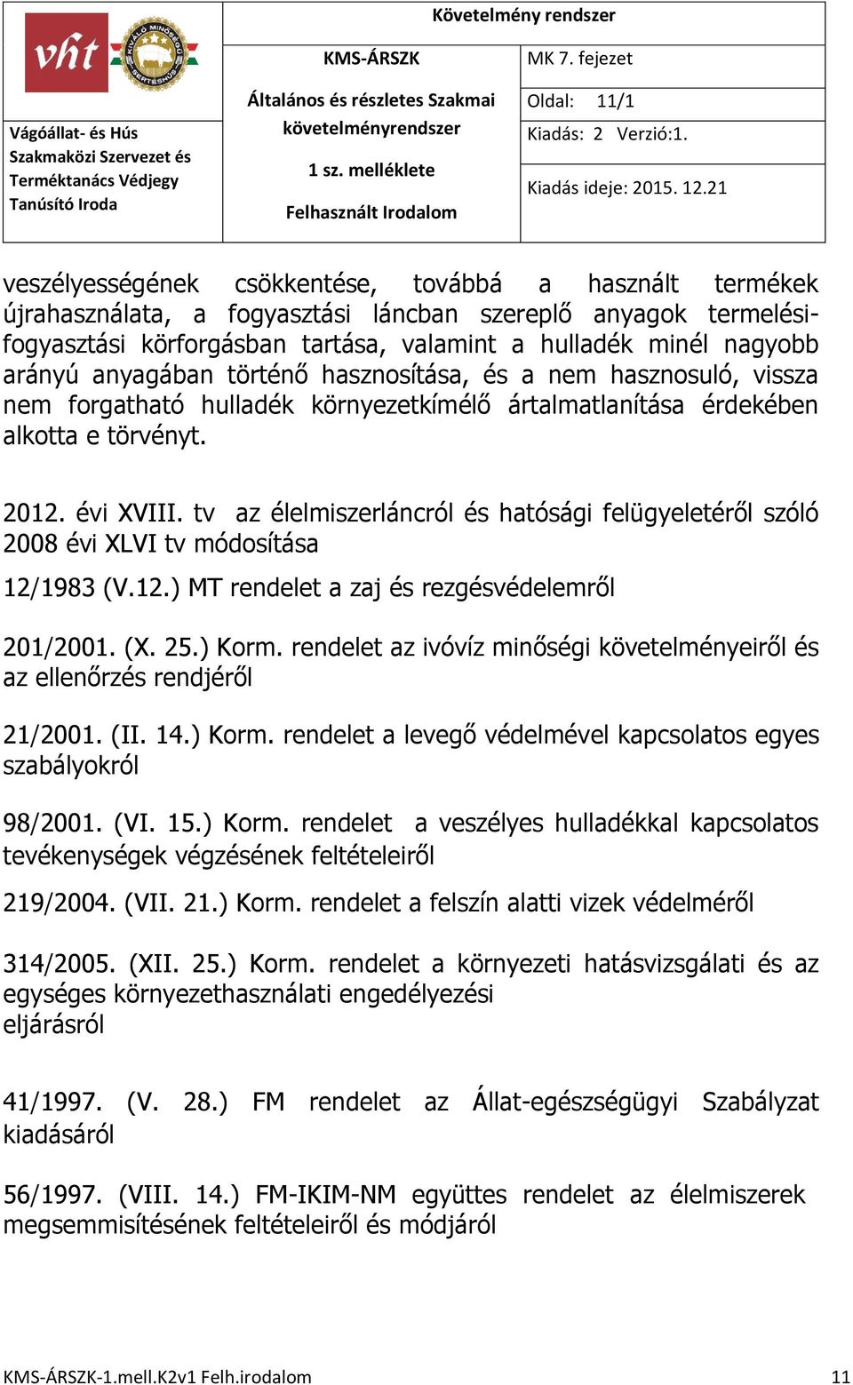 tv az élelmiszerláncról és hatósági felügyeletéről szóló 2008 évi XLVI tv módosítása 12/1983 (V.12.) MT rendelet a zaj és rezgésvédelemről 201/2001. (X. 25.) Korm.
