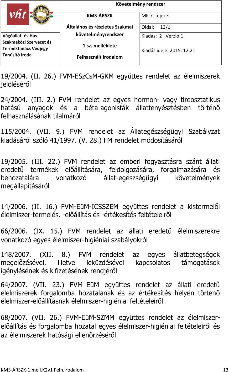 ) FVM rendelet az emberi fogyasztásra szánt állati eredetű termékek előállítására, feldolgozására, forgalmazására és behozatalára vonatkozó állat-egészségügyi követelmények megállapításáról 14/2006.
