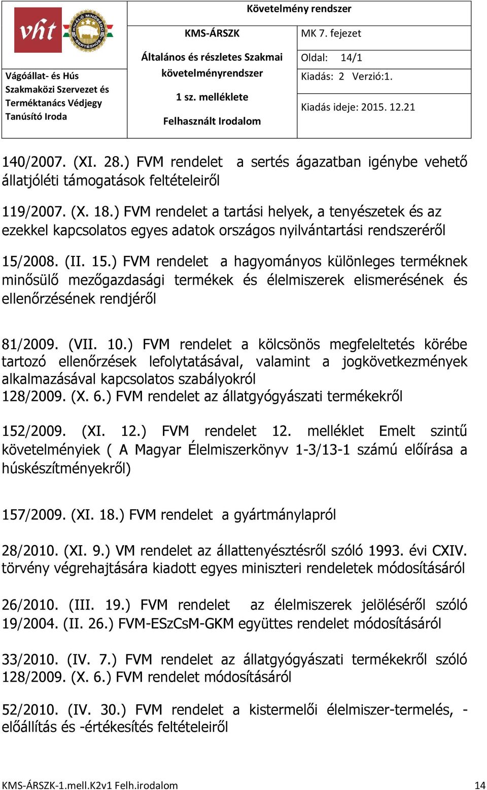 2008. (II. 15.) FVM rendelet a hagyományos különleges terméknek minősülő mezőgazdasági termékek és élelmiszerek elismerésének és ellenőrzésének rendjéről 81/2009. (VII. 10.