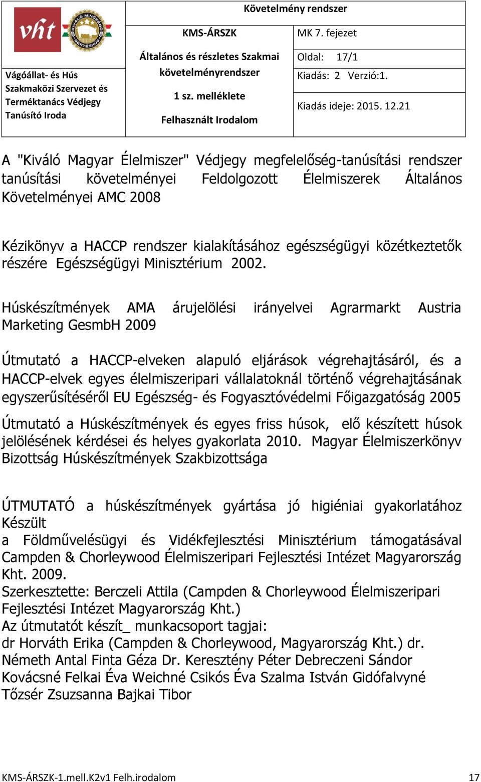 Húskészítmények AMA árujelölési irányelvei Agrarmarkt Austria Marketing GesmbH 2009 Útmutató a HACCP-elveken alapuló eljárások végrehajtásáról, és a HACCP-elvek egyes élelmiszeripari vállalatoknál
