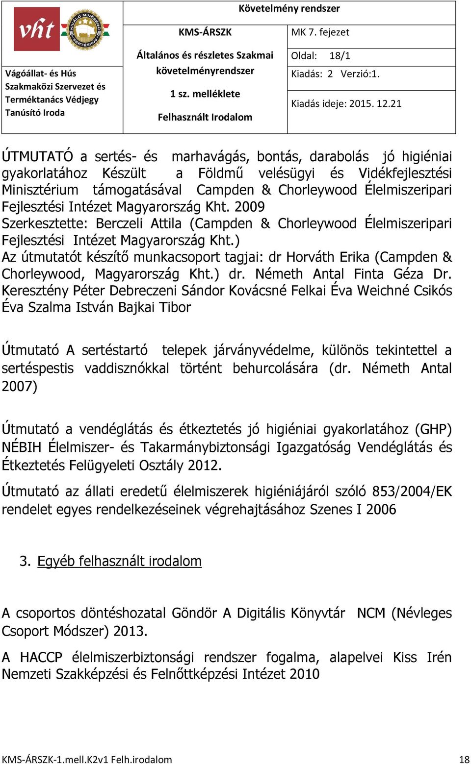 ) Az útmutatót készítő munkacsoport tagjai: dr Horváth Erika (Campden & Chorleywood, Magyarország Kht.) dr. Németh Antal Finta Géza Dr.