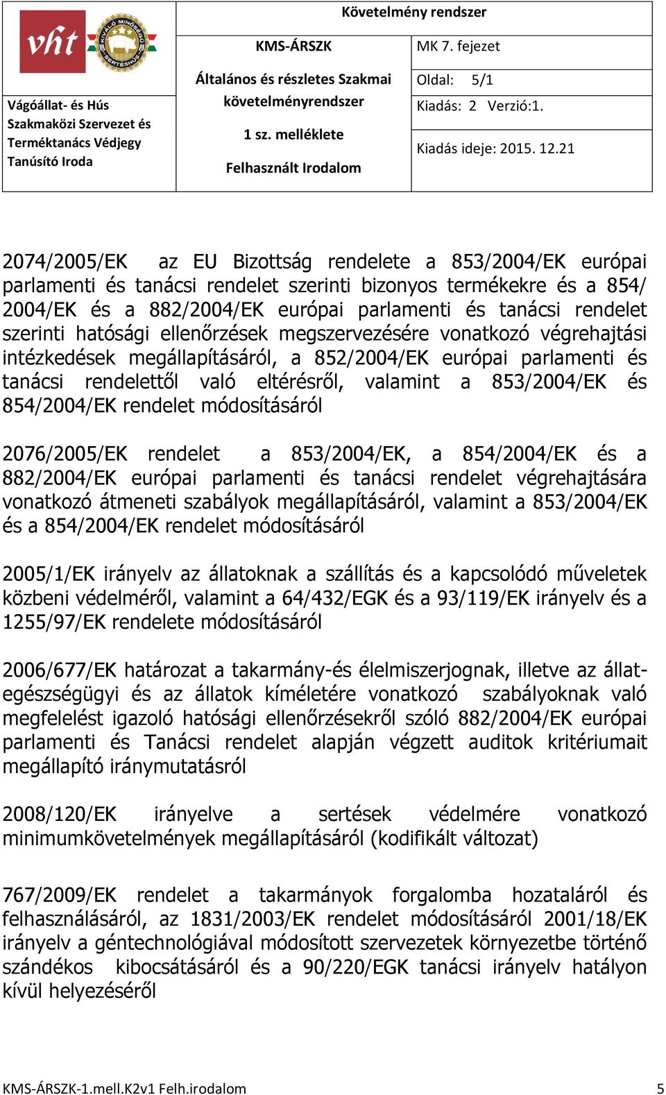 853/2004/EK és 854/2004/EK rendelet módosításáról 2076/2005/EK rendelet a 853/2004/EK, a 854/2004/EK és a 882/2004/EK európai parlamenti és tanácsi rendelet végrehajtására vonatkozó átmeneti