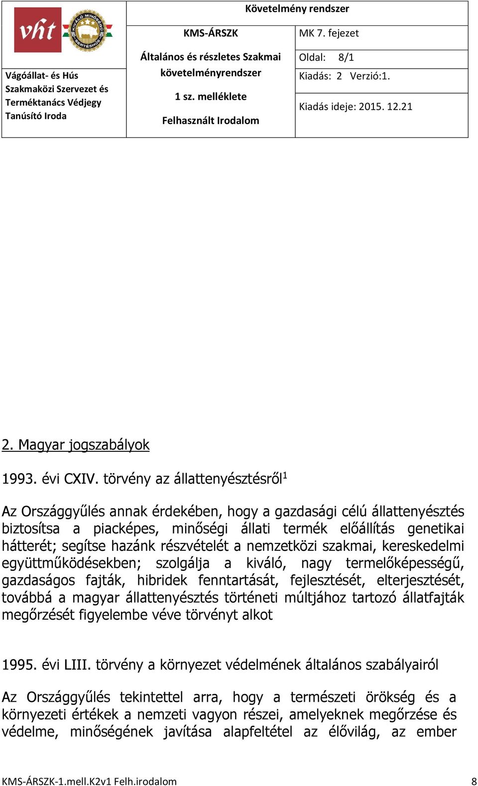 részvételét a nemzetközi szakmai, kereskedelmi együttműködésekben; szolgálja a kiváló, nagy termelőképességű, gazdaságos fajták, hibridek fenntartását, fejlesztését, elterjesztését, továbbá a magyar