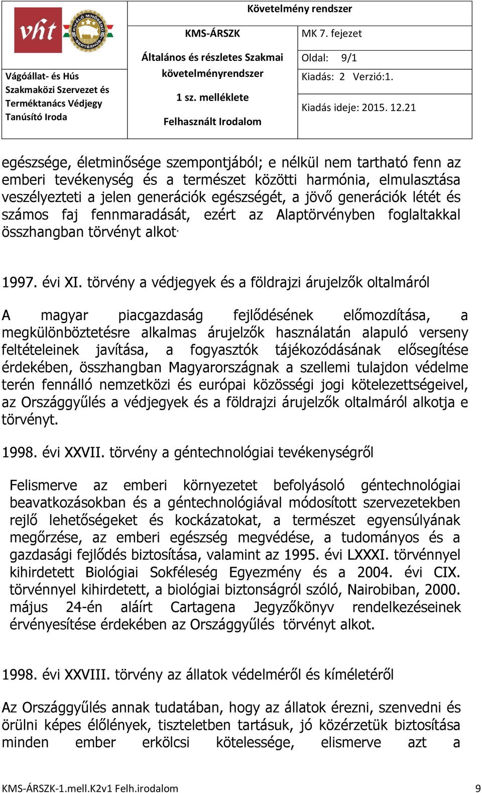 törvény a védjegyek és a földrajzi árujelzők oltalmáról A magyar piacgazdaság fejlődésének előmozdítása, a megkülönböztetésre alkalmas árujelzők használatán alapuló verseny feltételeinek javítása, a
