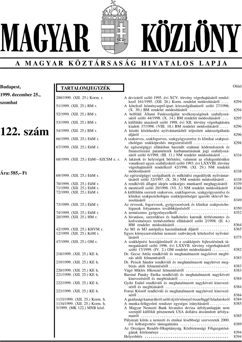 (XII. 25.) EüM r. 71/1999. (XII. 25.) EüM r. 72/1999. (XII. 25.) EüM r. 73/1999. (XII. 25.) EüM r. 74/1999. (XII. 25.) EüM r. 20/1999. (XII. 25.) HM r. 42/1999. (XII. 25.) KHVM r. 12/1999. (XII. 25.) KöM r.