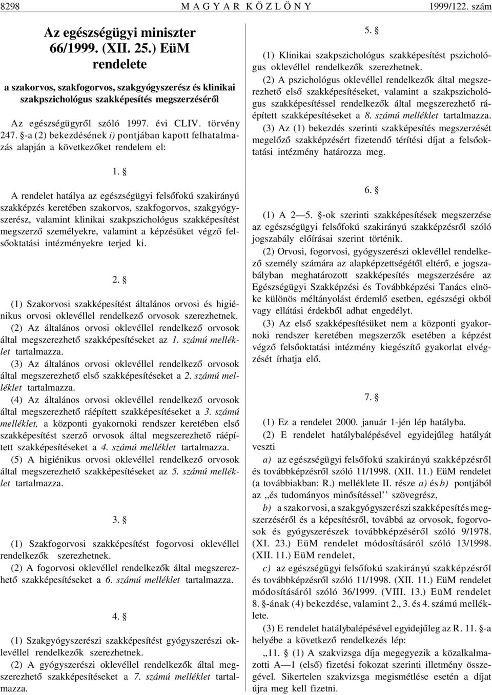 -a (2) bekezdésének i) pontjában kapott felhatalmazás alapján a következ óket rendelem el: 5. (1) Klinikai szakpszichológus szakképesítést pszichológus oklevéllel rendelkez ók szerezhetnek.