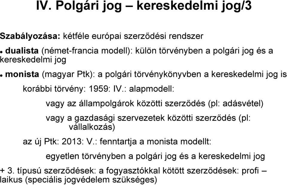: alapmodell: vagy az állampolgárok közötti szerződés (pl: adásvétel) vagy a gazdasági szervezetek közötti szerződés (pl: vállalkozás) az új Ptk: 2013: V.