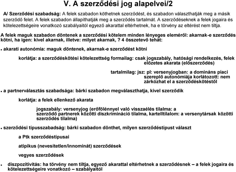 A szerződéseknek a felek jogaira és kötelezettségeire vonatkozó szabályaitól egyező akarattal eltérhetnek, ha e törvény az eltérést nem tiltja.