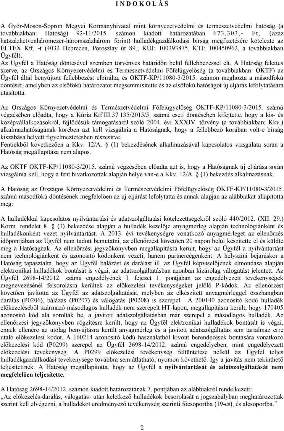 ; KÜJ: 100393875, KTJ: 100450962, a továbbiakban Ügyfél). Az Ügyfél a Hatóság döntésével szemben törvényes határidőn belül fellebbezéssel élt.