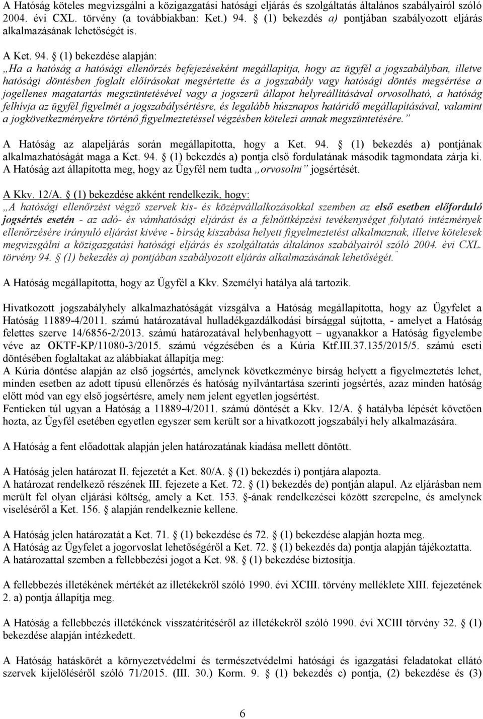 (1) bekezdése alapján: Ha a hatóság a hatósági ellenőrzés befejezéseként megállapítja, hogy az ügyfél a jogszabályban, illetve hatósági döntésben foglalt előírásokat megsértette és a jogszabály vagy