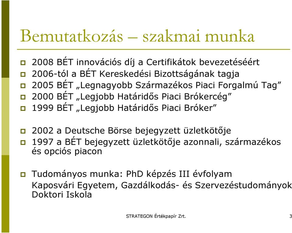 Bróker 2002 a Deutsche Börse bejegyzett üzletkötıje 1997 a BÉT bejegyzett üzletkötıje azonnali, származékos és opciós piacon