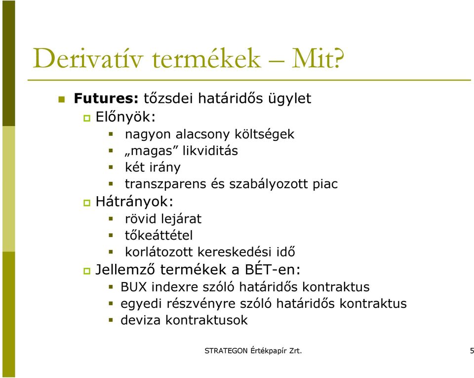 irány transzparens és szabályozott piac Hátrányok: rövid lejárat tıkeáttétel korlátozott