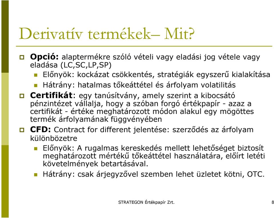 árfolyam volatilitás Certifikát: egy tanúsítvány, amely szerint a kibocsátó pénzintézet vállalja, hogy a szóban forgó értékpapír - azaz a certifikát - értéke meghatározott módon alakul