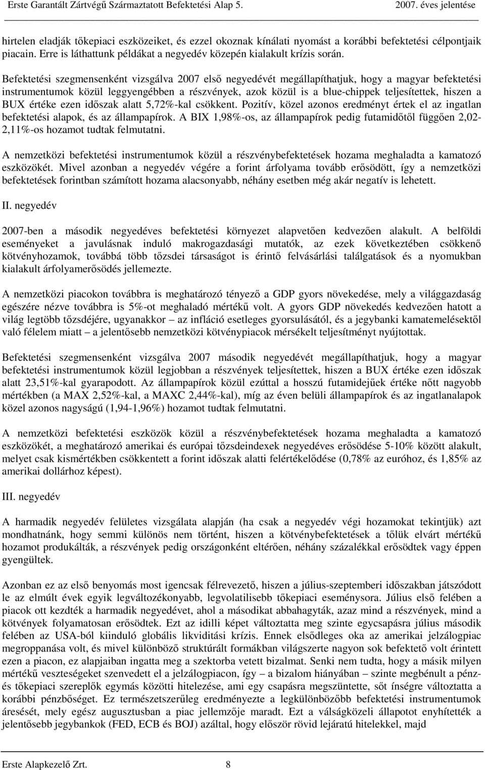 hiszen a BUX értéke ezen időszak alatt 5,72%-kal csökkent. Pozitív, közel azonos eredményt értek el az ingatlan befektetési alapok, és az állampapírok.